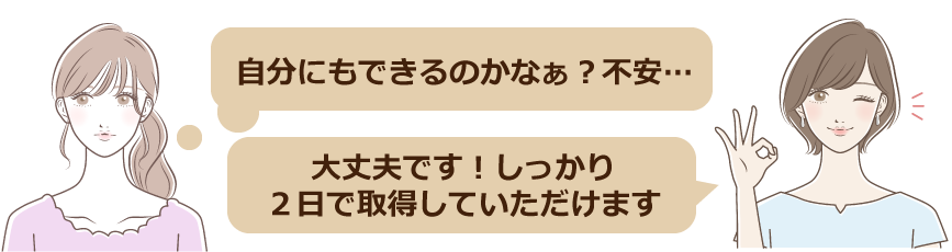 自分にもできるのかな？大丈夫！しっかり2日間で習得していただけます！